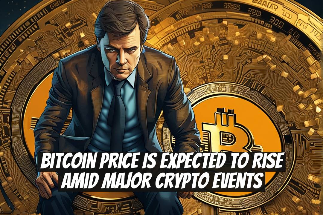 Bitcoin Price Is Expected to Rise Amid Major Crypto Events