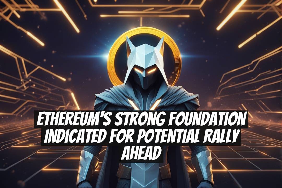 Ethereum's Strong Foundation Indicated for Potential Rally Ahead