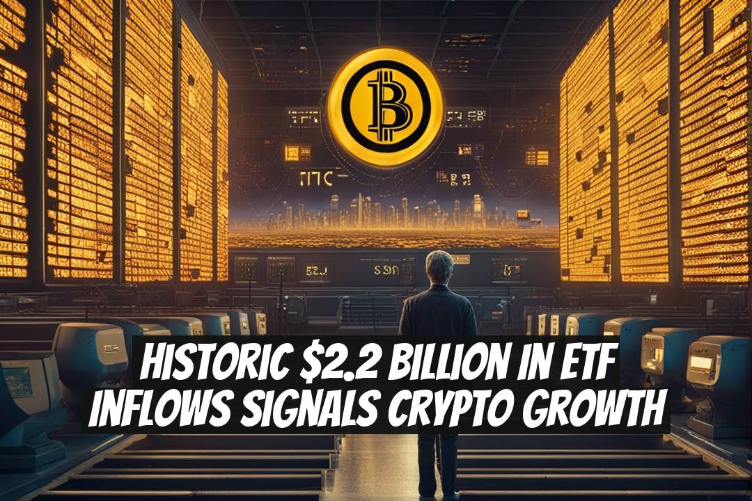 Historic $2.2 Billion in ETF Inflows Signals Crypto Growth