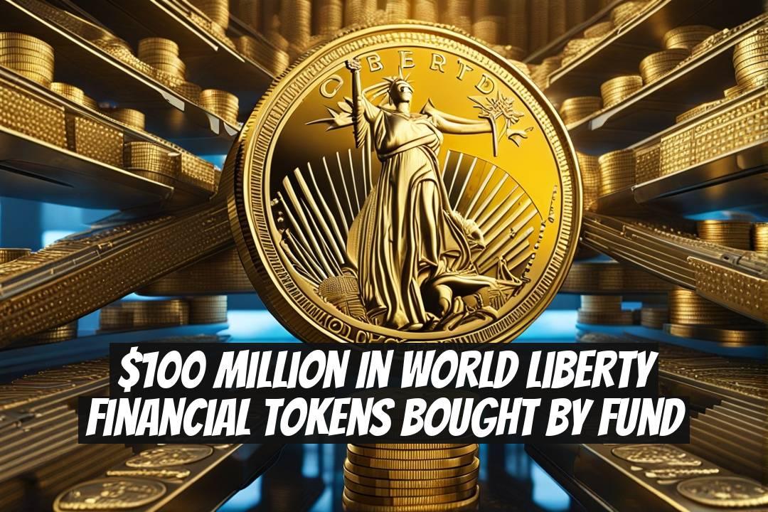 $100 Million in World Liberty Financial Tokens Bought by Fund
