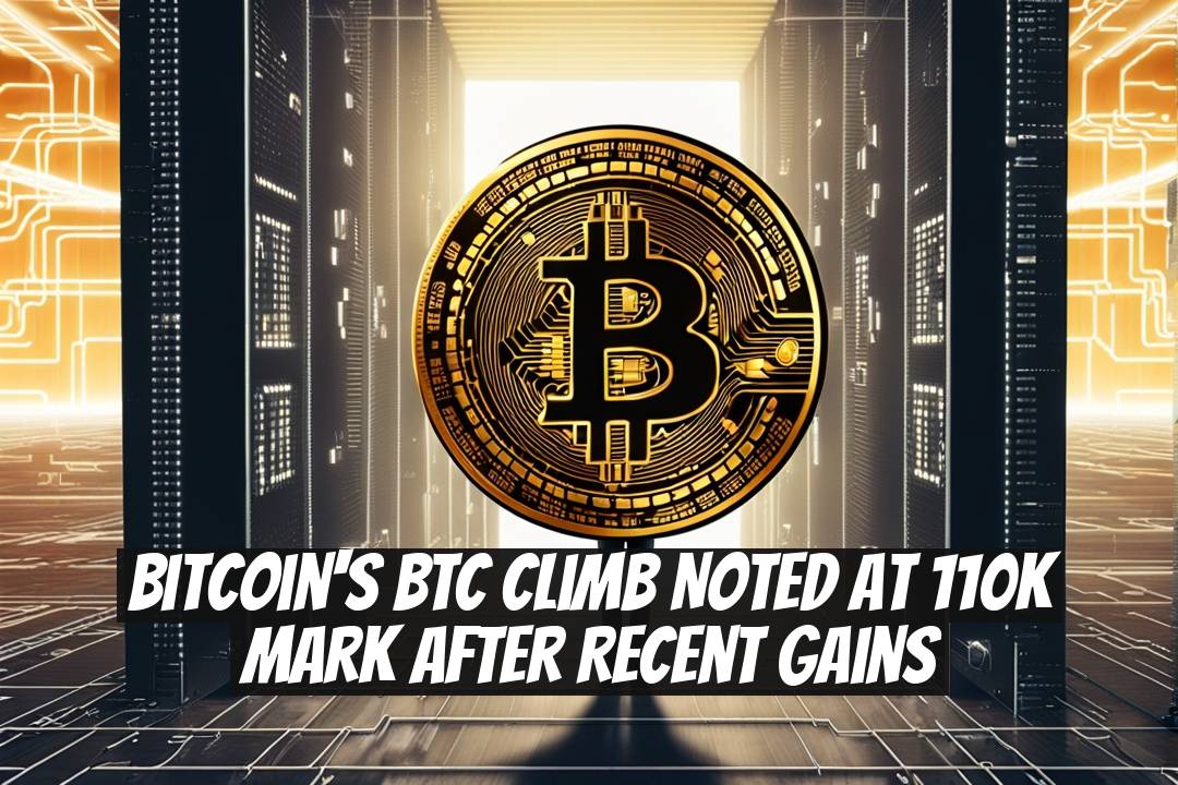 Bitcoin's BTC Climb Noted at 110K Mark After Recent Gains
