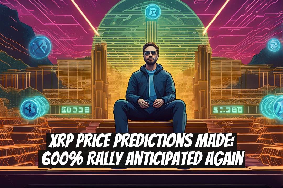 XRP Price Predictions Made: 600% Rally Anticipated Again