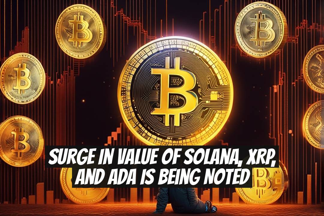 Surge in Value of Solana, XRP, and ADA is Being Noted
