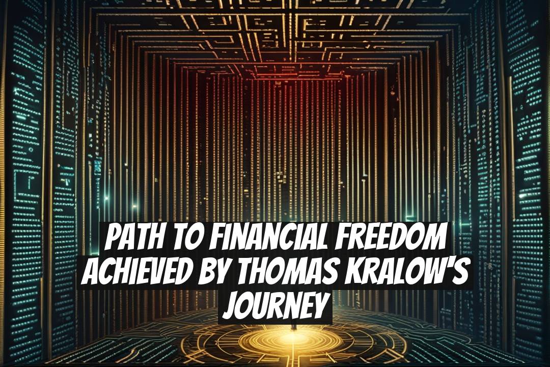 Path to Financial Freedom Achieved by Thomas Kralow's Journey