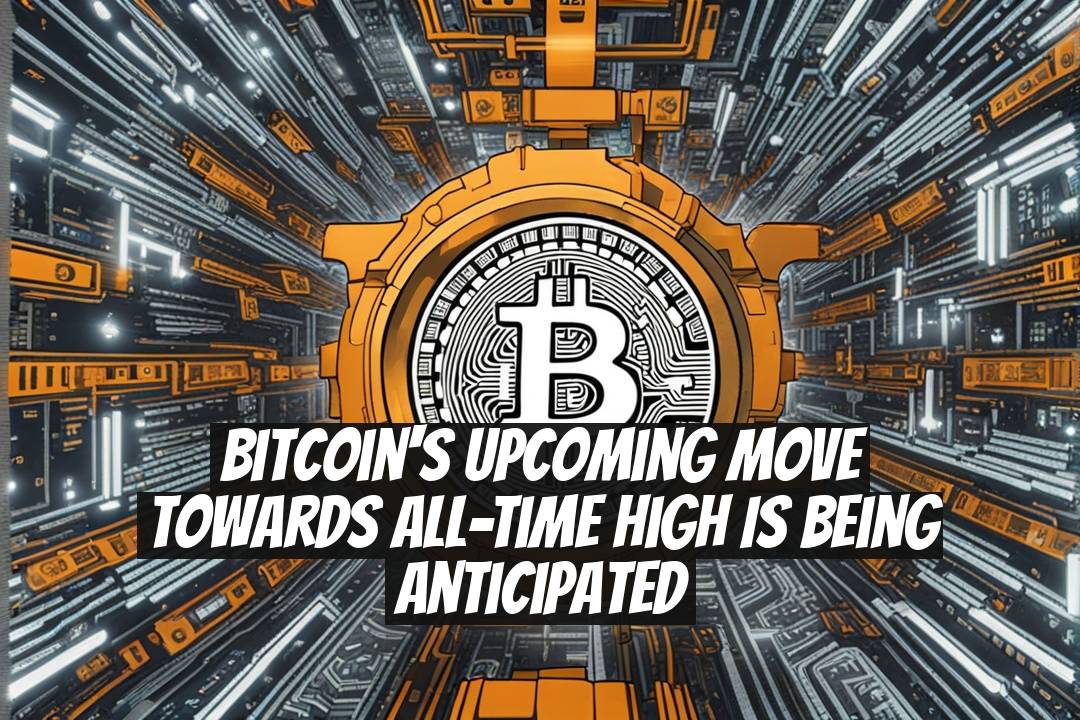 Bitcoin's Upcoming Move Towards All-Time High is Being Anticipated