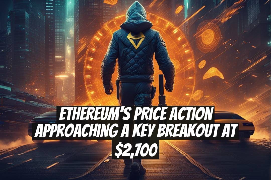 Ethereum's Price Action Approaching a Key Breakout at $2,700