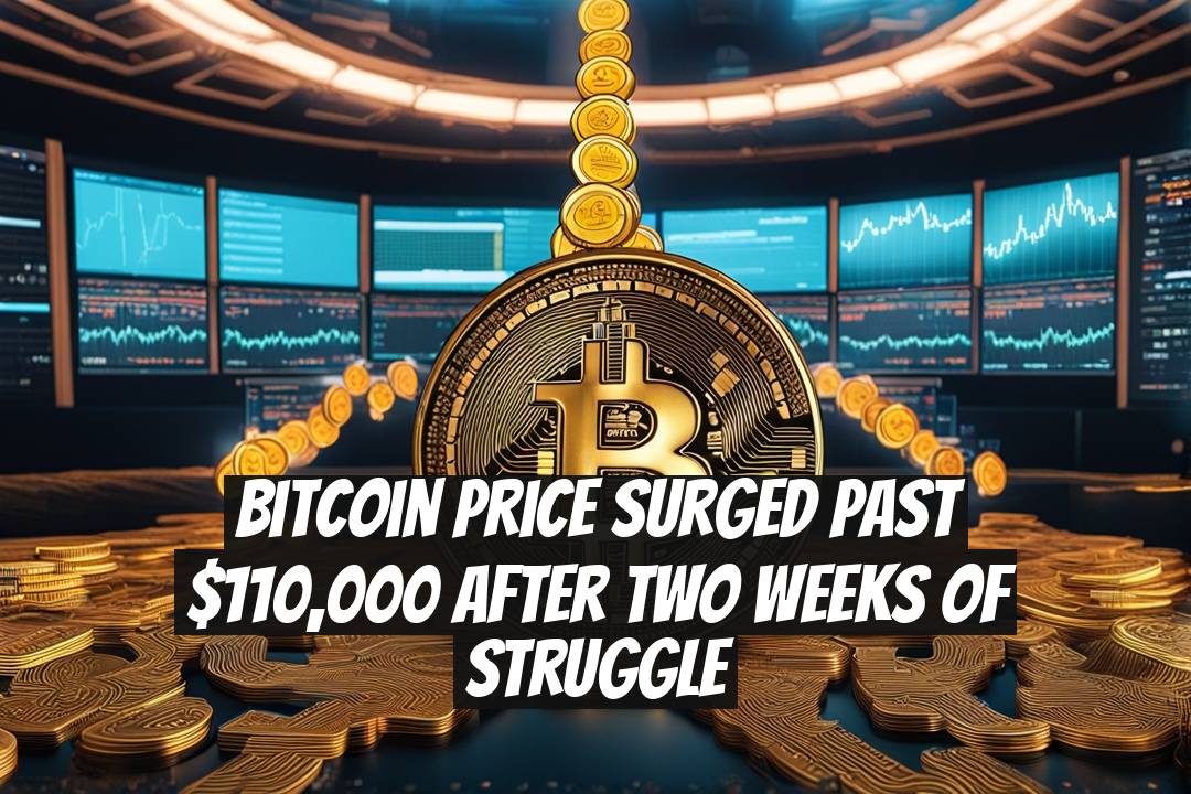 Bitcoin Price Surged Past $110,000 After Two Weeks of Struggle