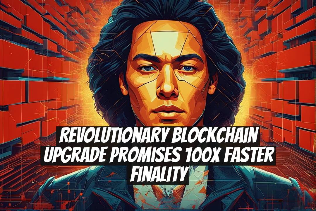 Revolutionary Blockchain Upgrade Promises 100x Faster Finality