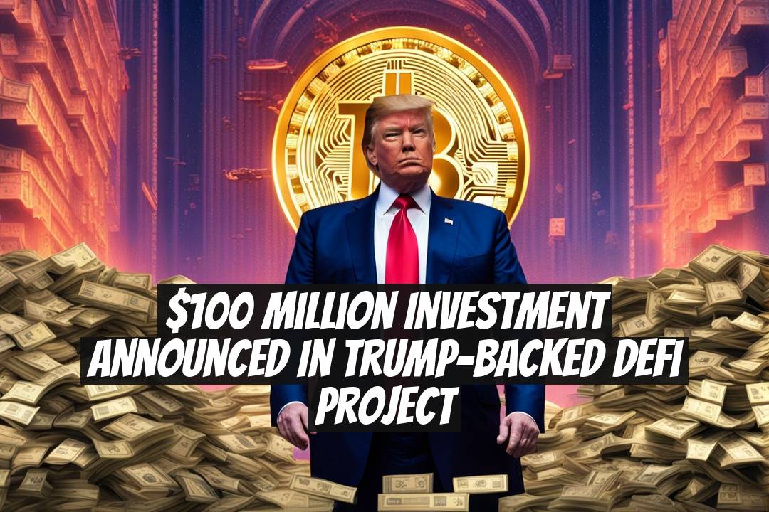 $100 Million Investment Announced in Trump-Backed DeFi Project