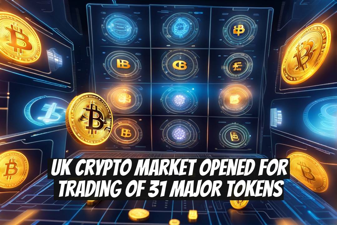 UK Crypto Market Opened for Trading of 31 Major Tokens