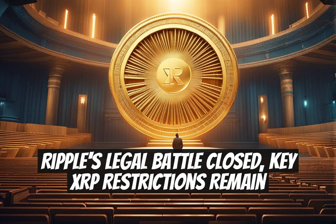 Ripple's Legal Battle Closed, Key XRP Restrictions Remain