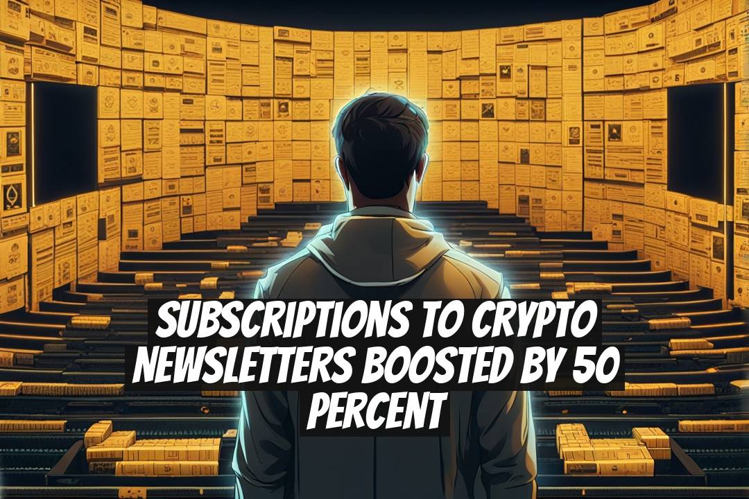 Subscriptions to Crypto Newsletters Boosted by 50 Percent