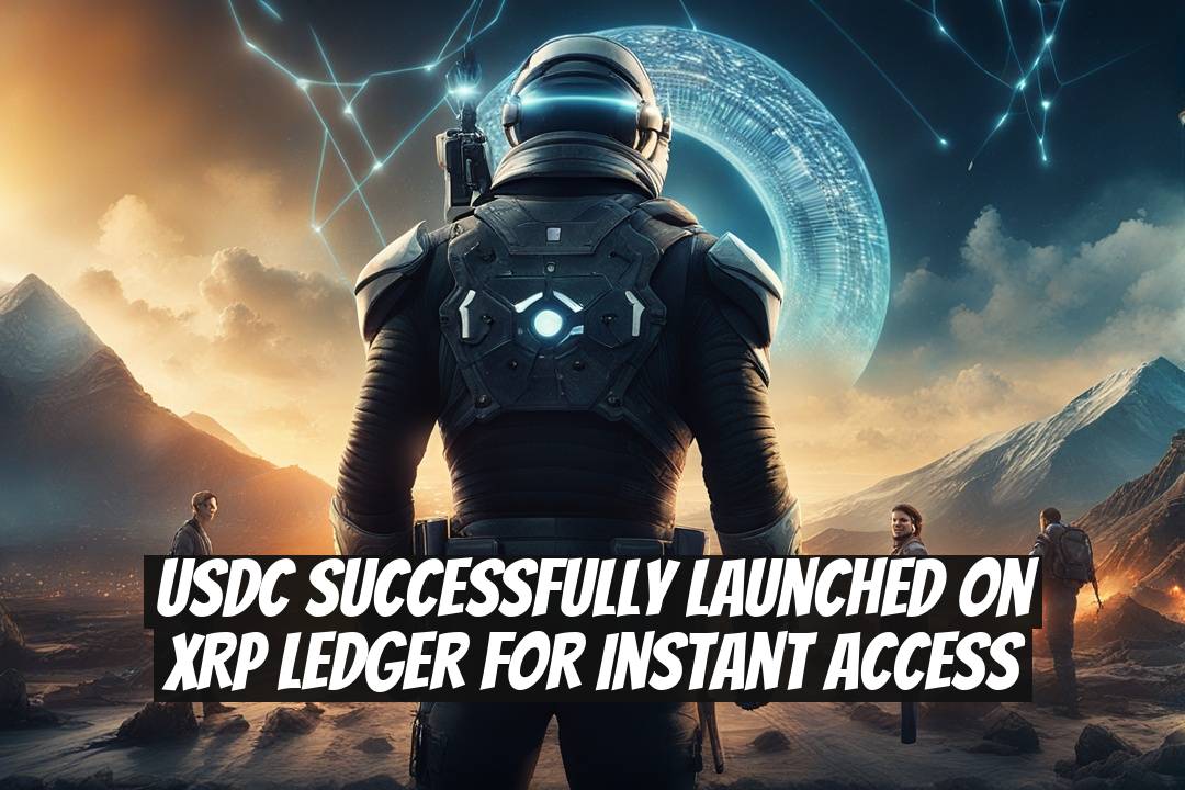 USDC Successfully Launched on XRP Ledger for Instant Access
