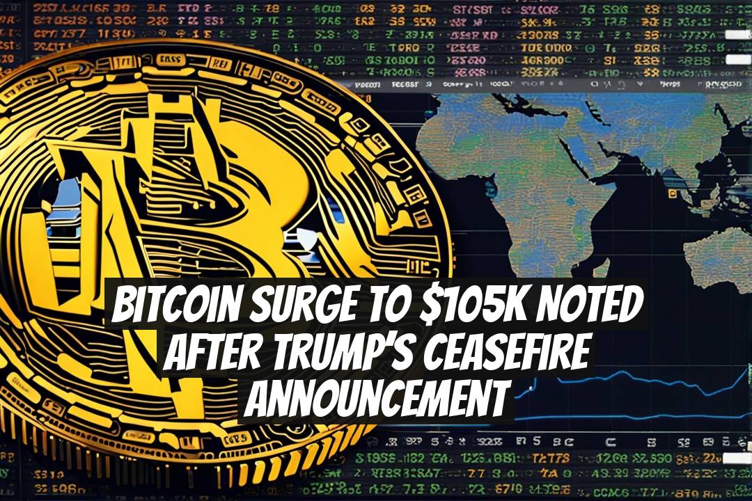 Bitcoin Surge to $105K Noted After Trump’s Ceasefire Announcement