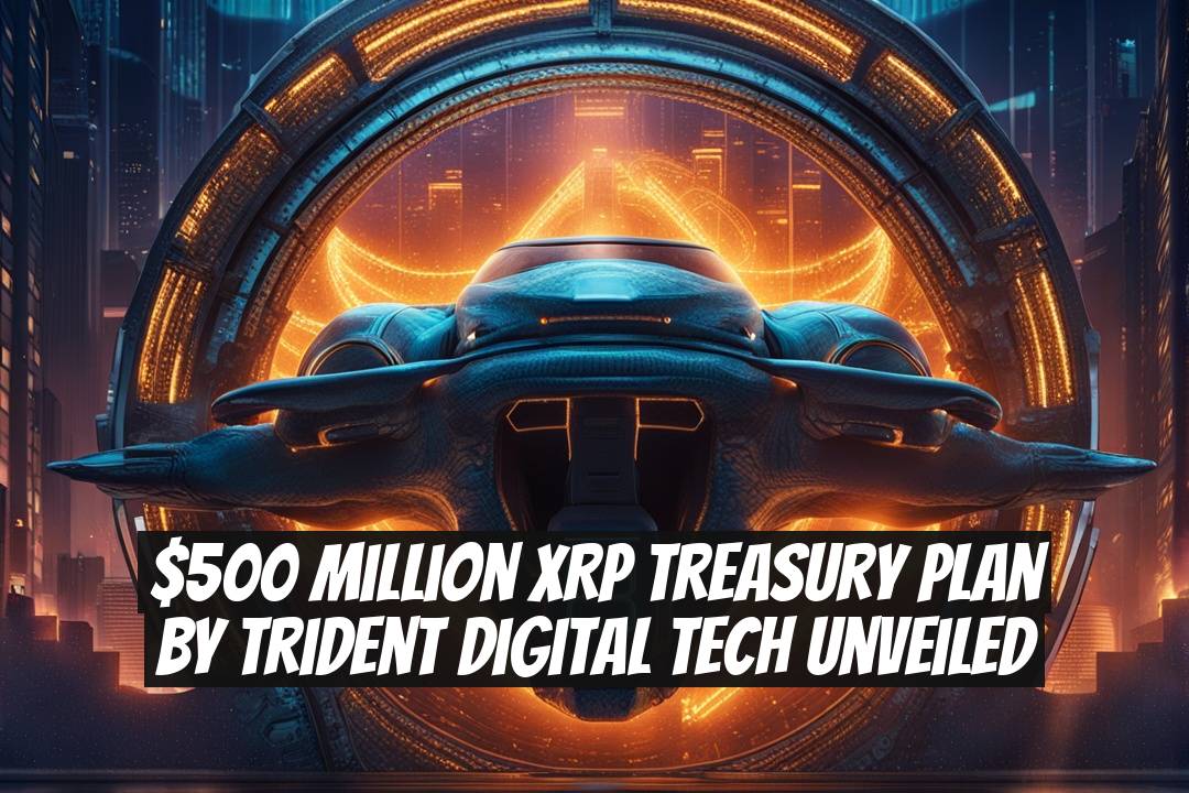 $500 Million XRP Treasury Plan by Trident Digital Tech Unveiled