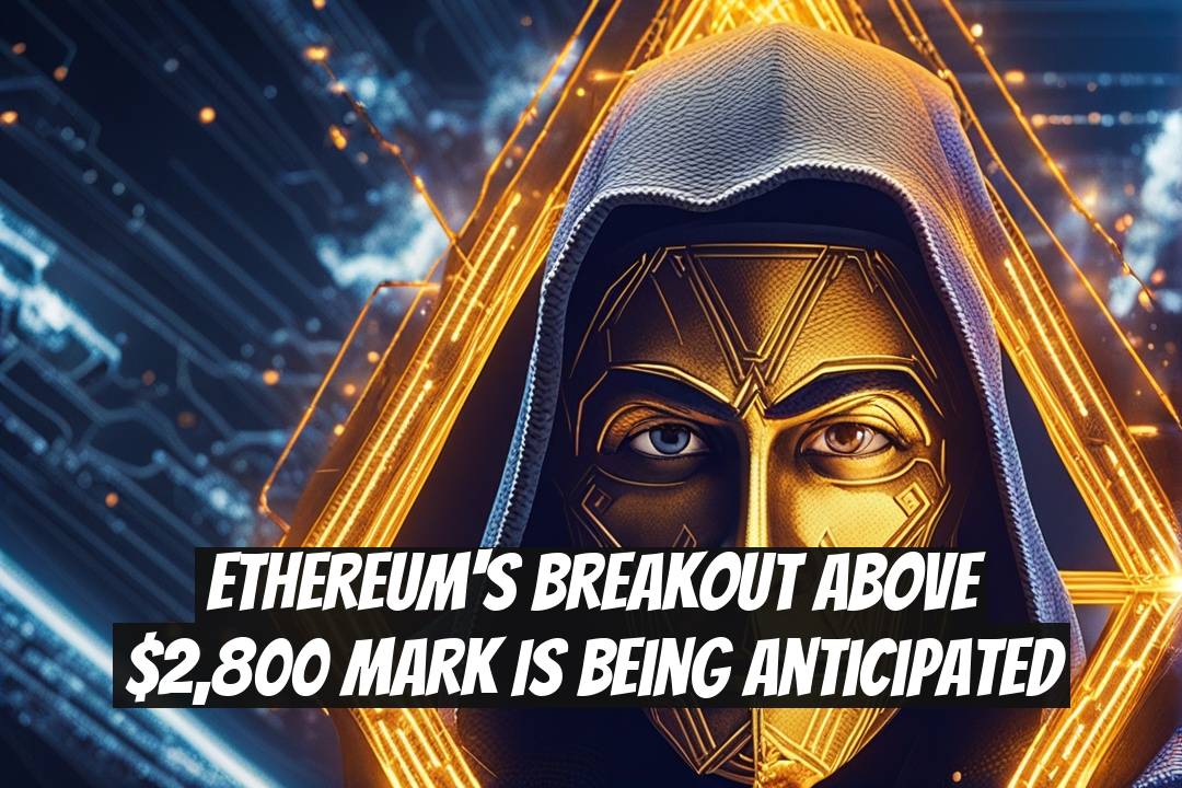 Ethereum's Breakout Above $2,800 Mark Is Being Anticipated