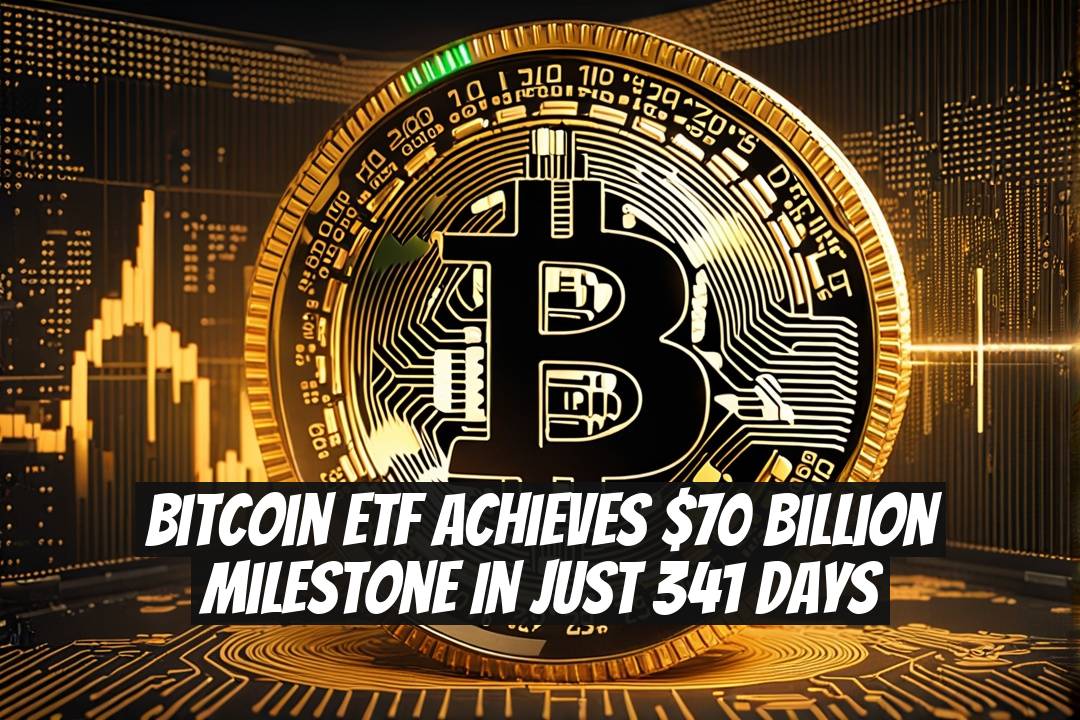 Bitcoin ETF Achieves $70 Billion Milestone in Just 341 Days