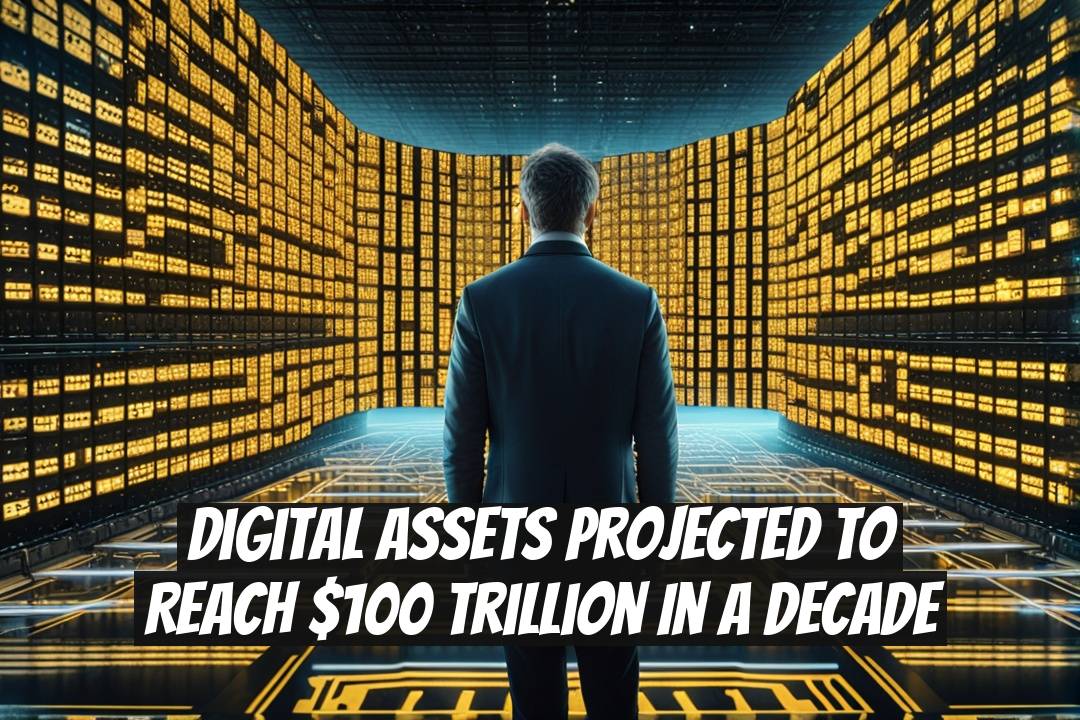 Digital Assets Projected to Reach $100 Trillion in a Decade