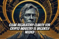 Clear Regulatory Clarity for Crypto Industry Is Urgently Needed