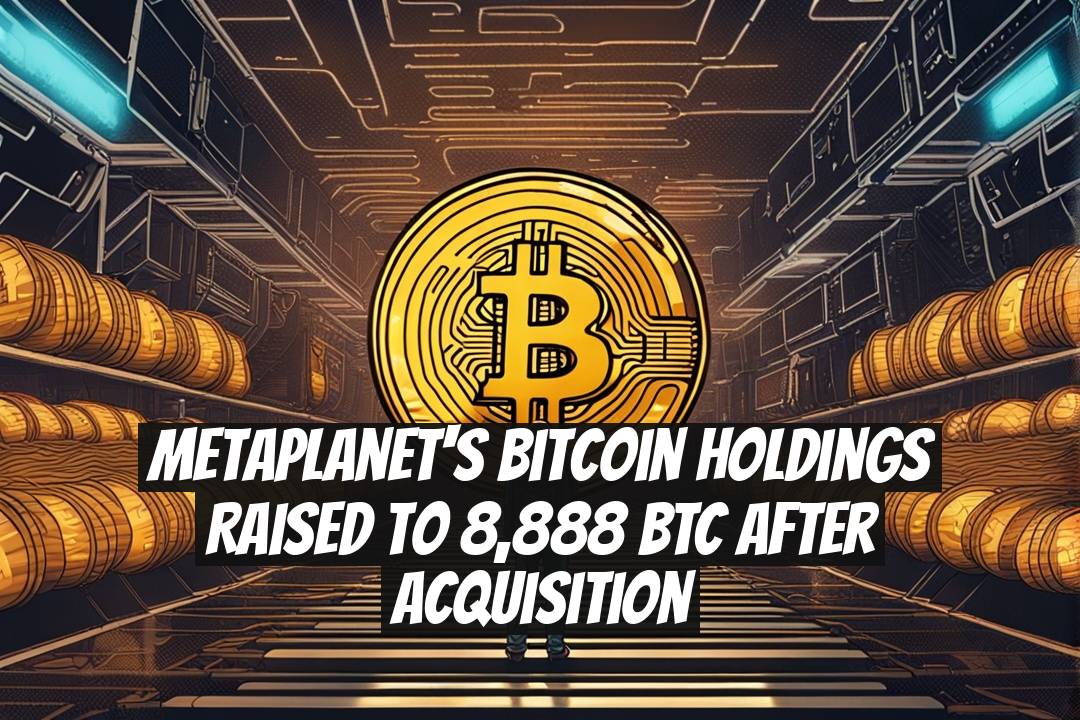 Metaplanet's Bitcoin Holdings Raised to 8,888 BTC After Acquisition
