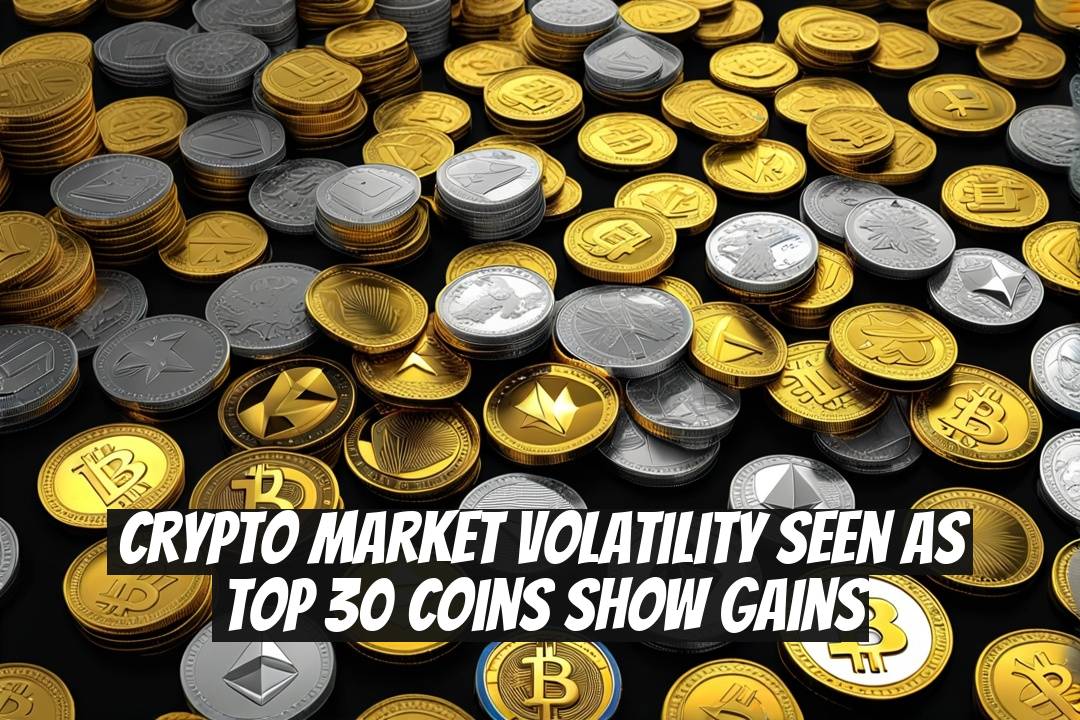 Crypto Market Volatility Seen as Top 30 Coins Show Gains