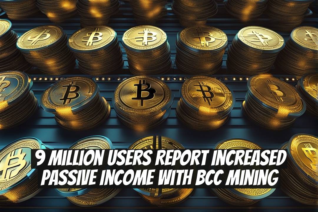 9 Million Users Report Increased Passive Income with BCC Mining