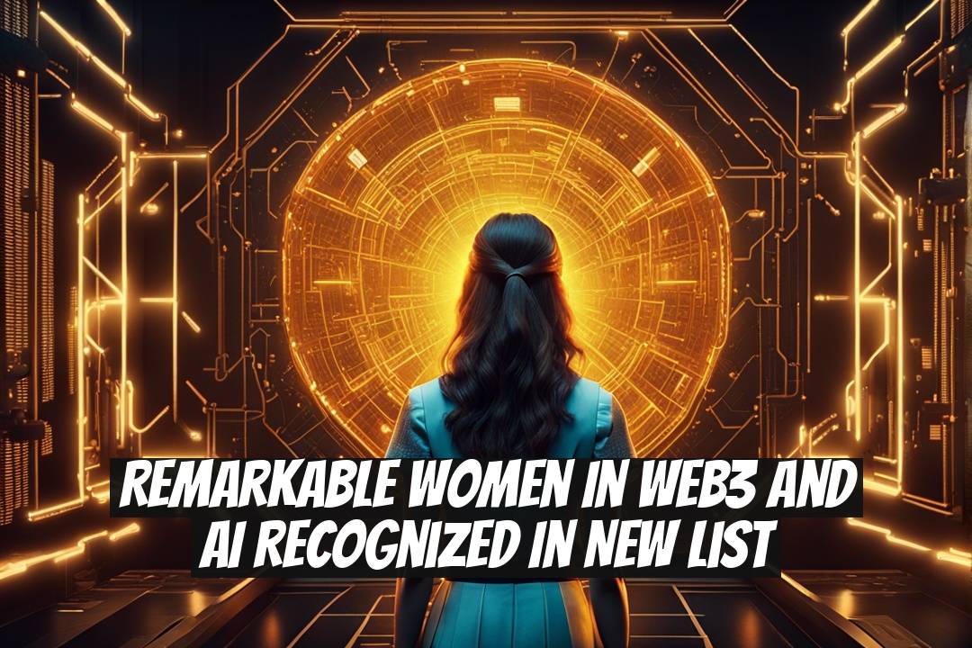 Remarkable Women in Web3 and AI Recognized in New List
