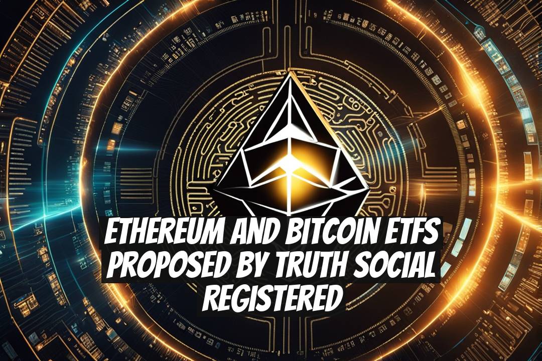 Ethereum and Bitcoin ETFs Proposed by Truth Social Registered