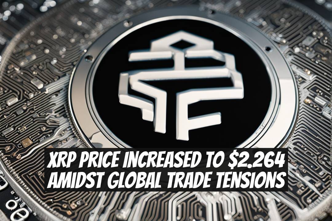 XRP Price Increased to $2.264 Amidst Global Trade Tensions