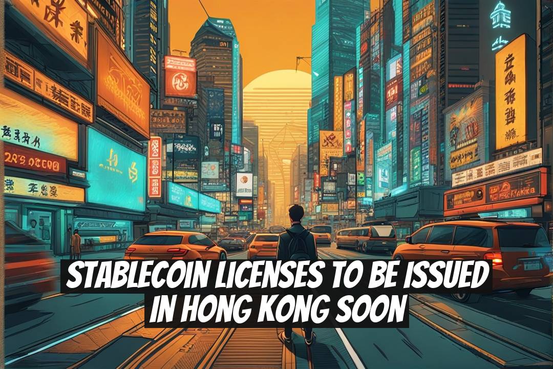 Stablecoin Licenses to Be Issued in Hong Kong Soon