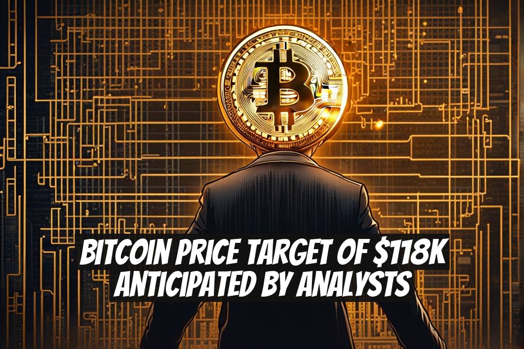 Bitcoin Price Target of $118K Anticipated by Analysts