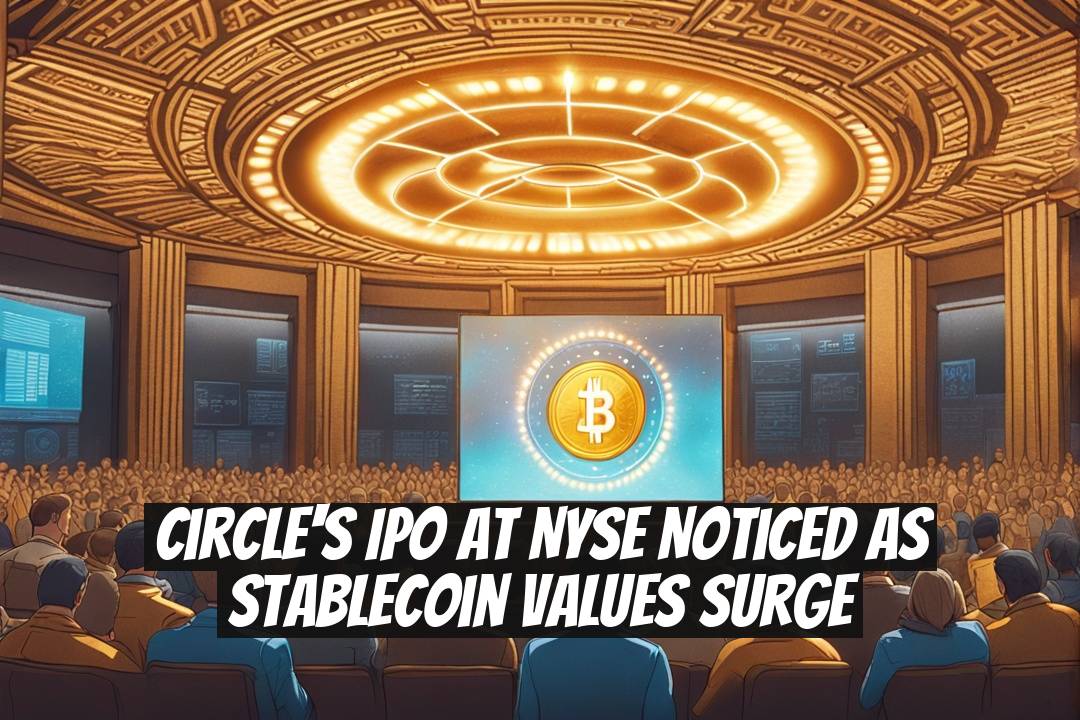 Circle's IPO at NYSE Noticed as Stablecoin Values Surge
