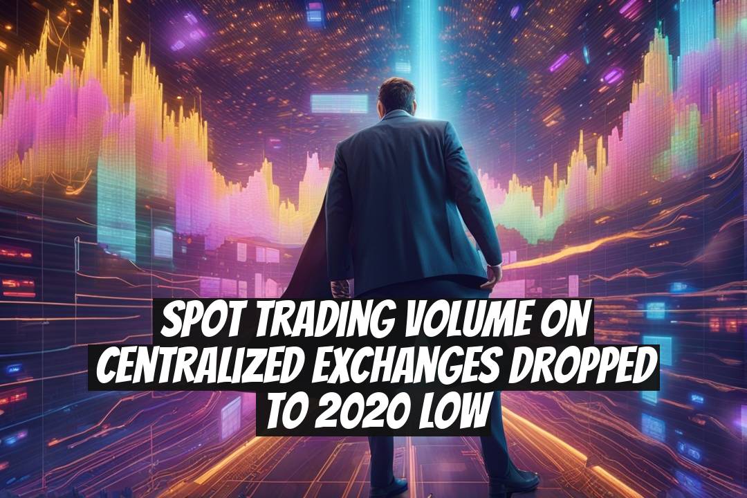 Spot Trading Volume on Centralized Exchanges Dropped to 2020 Low