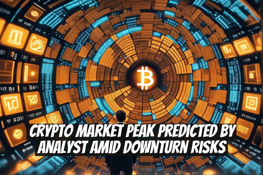 Crypto Market Peak Predicted by Analyst Amid Downturn Risks