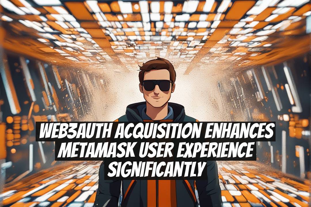 Web3Auth Acquisition Enhances MetaMask User Experience Significantly