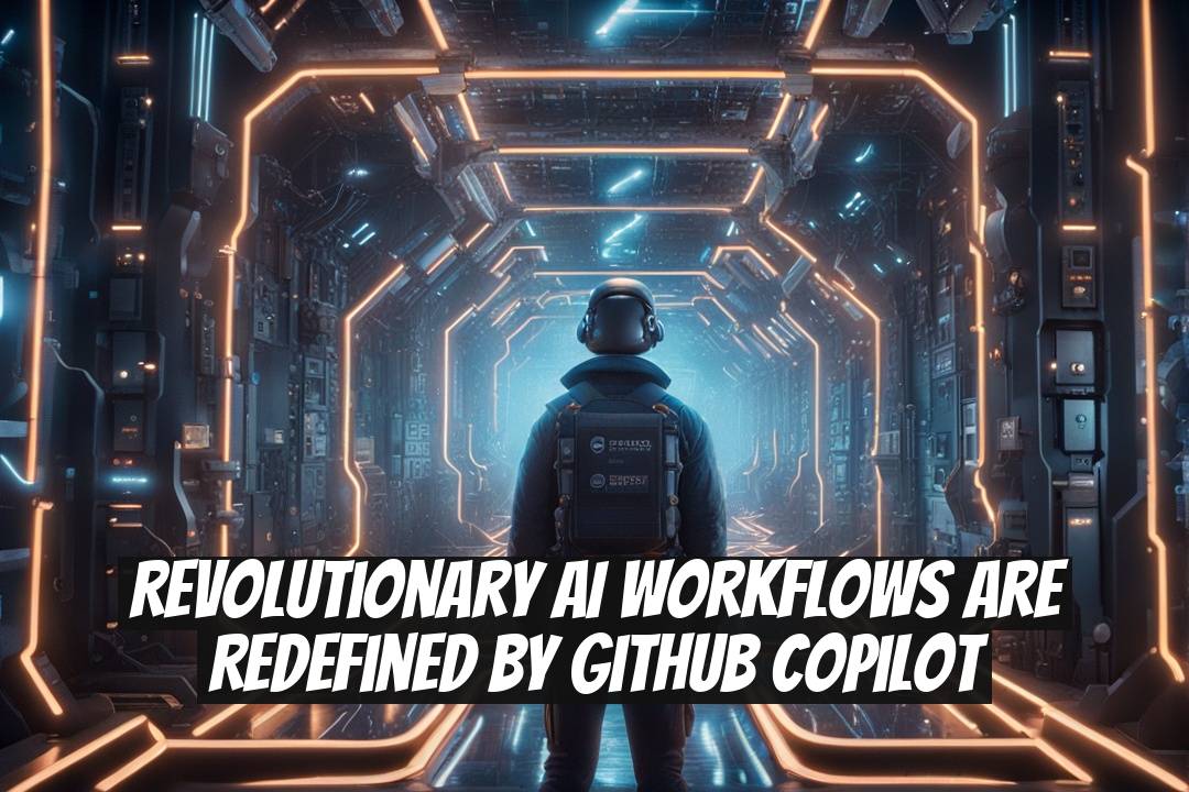 Revolutionary AI Workflows Are Redefined by GitHub Copilot