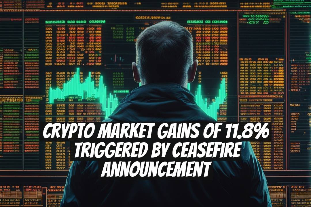 Crypto Market Gains of 11.8% Triggered by Ceasefire Announcement