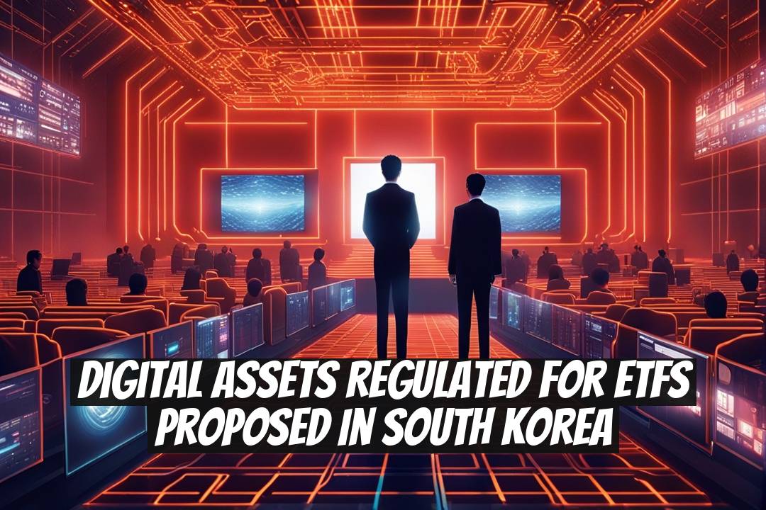 Digital Assets Regulated for ETFs Proposed in South Korea