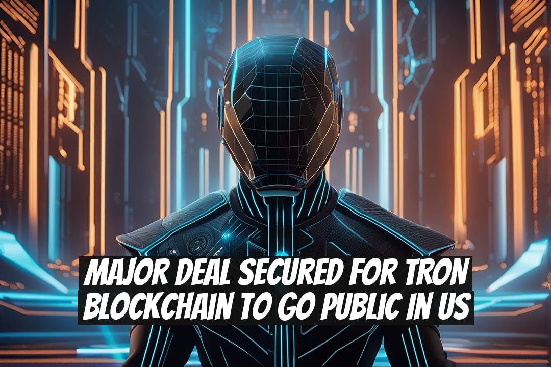 Major Deal Secured for TRON Blockchain to Go Public in US