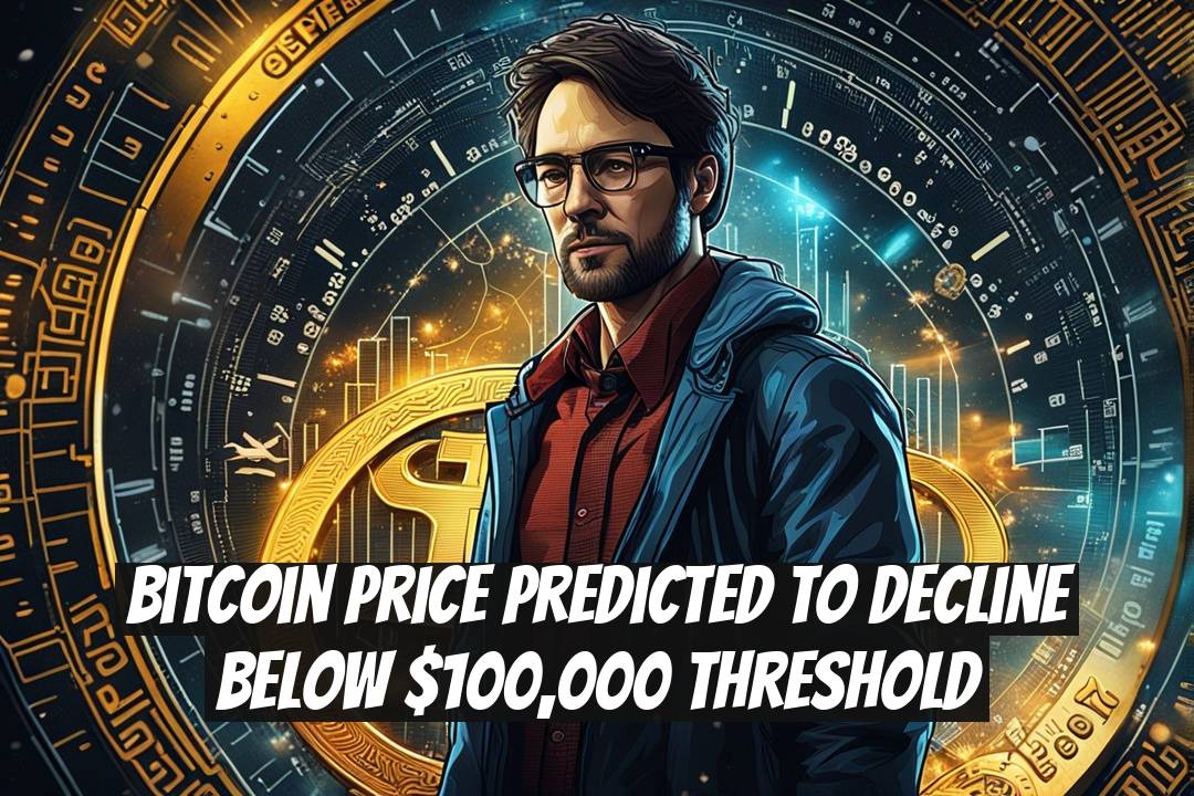 Bitcoin Price Predicted to Decline Below $100,000 Threshold