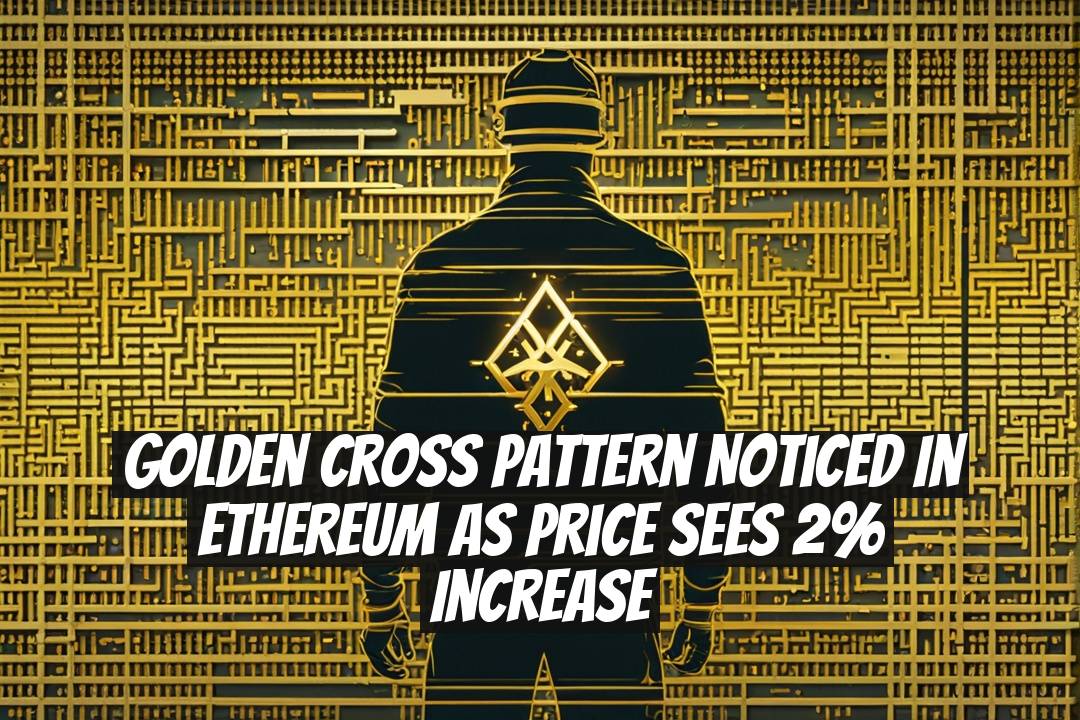 Golden Cross Pattern Noticed in Ethereum as Price Sees 2% Increase