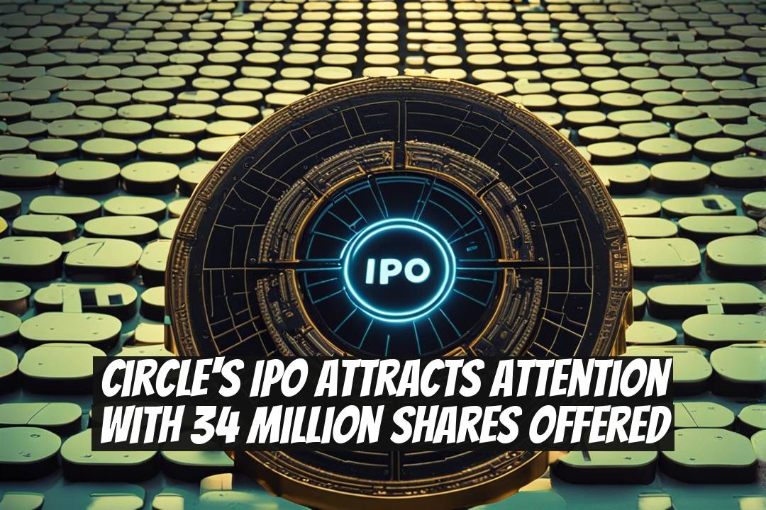 Circle's IPO Attracts Attention with 34 Million Shares Offered