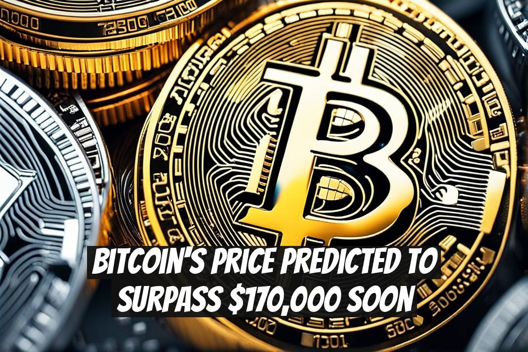 Bitcoin's Price Predicted to Surpass $170,000 Soon