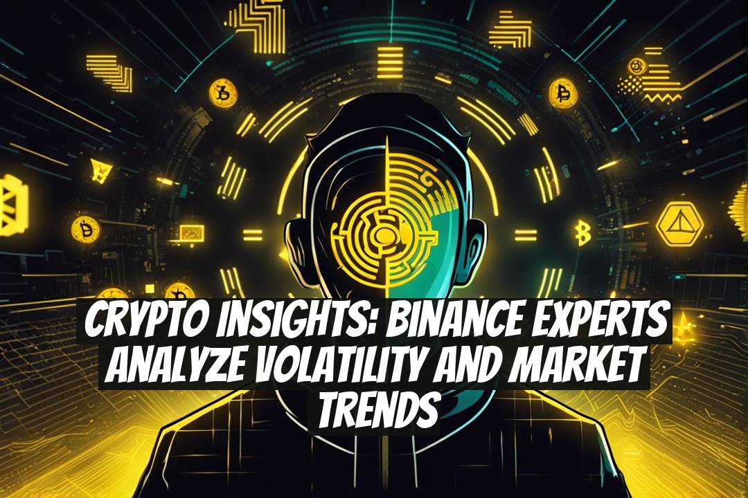 Crypto Insights: Binance Experts Analyze Volatility and Market Trends
