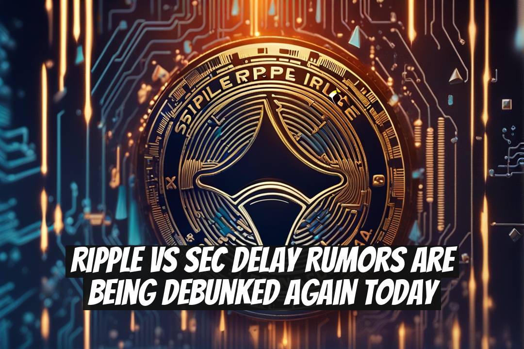 Ripple vs SEC Delay Rumors Are Being Debunked Again Today