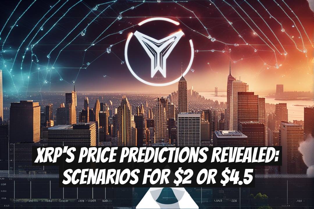 XRP's Price Predictions Revealed: Scenarios for $2 or $4.5