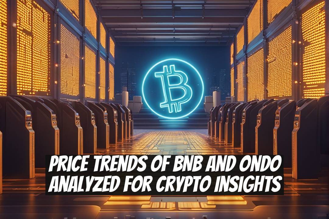 Price Trends of BNB and Ondo Analyzed for Crypto Insights
