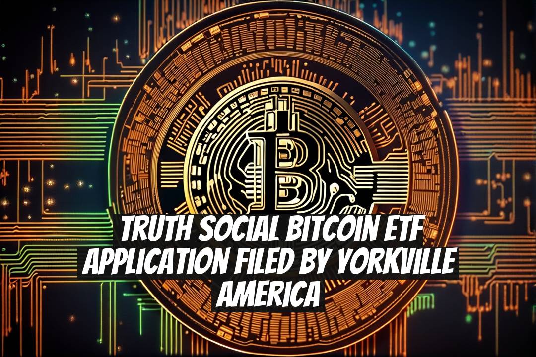 Truth Social Bitcoin ETF Application Filed by Yorkville America