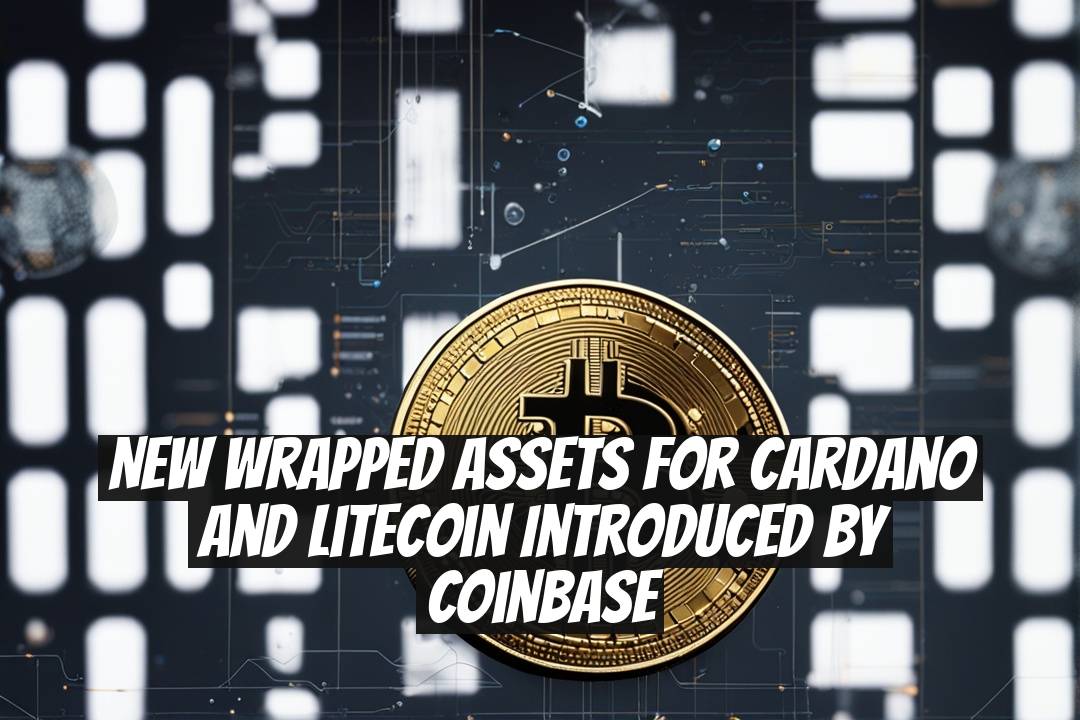 New Wrapped Assets for Cardano and Litecoin Introduced by Coinbase