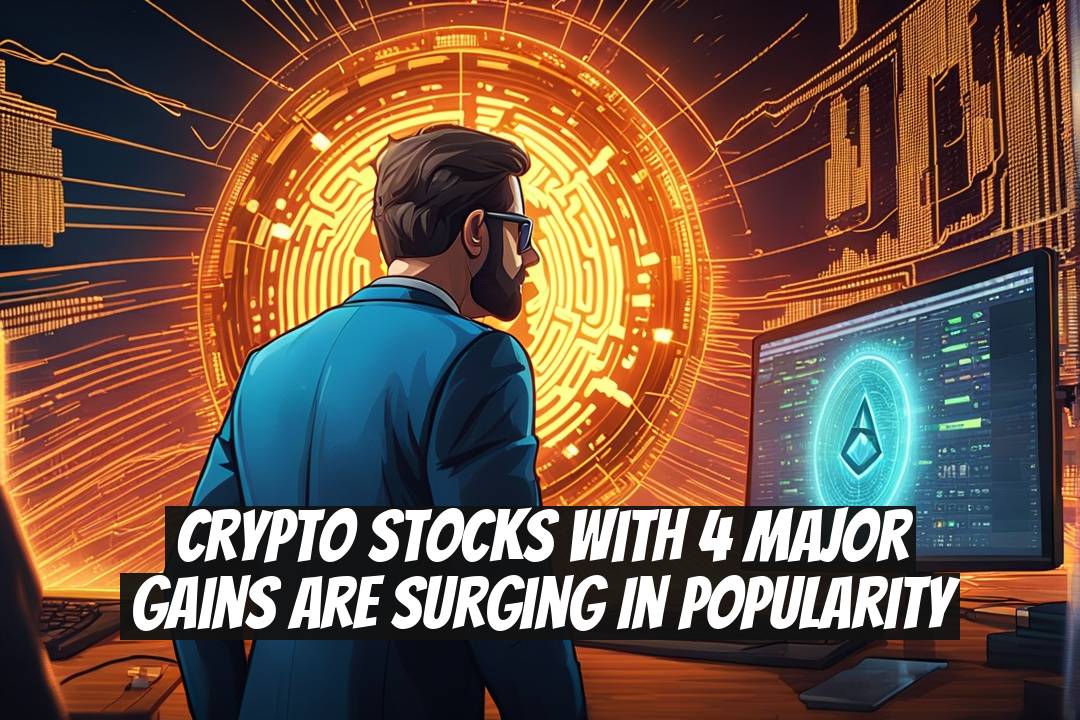 Crypto Stocks with 4 Major Gains Are Surging in Popularity